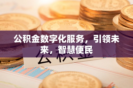 霍城公积金数字化服务，引领未来，智慧便民
