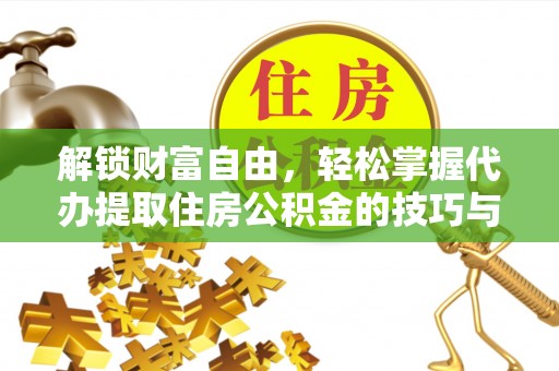 霍城解锁财富自由，轻松掌握代办提取住房公积金的技巧与攻略