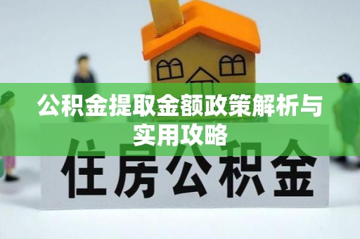 霍城公积金提取金额政策解析与实用攻略