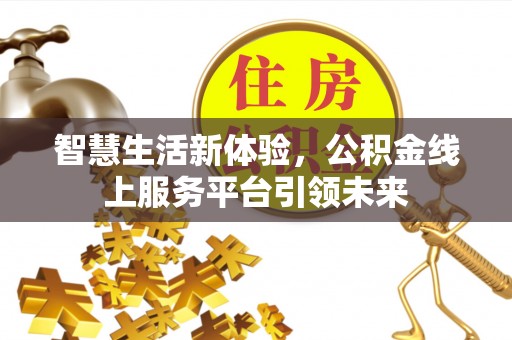 霍城智慧生活新体验，公积金线上服务平台引领未来