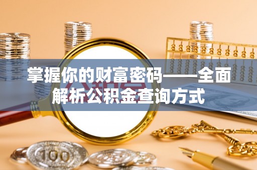 霍城掌握你的财富密码——全面解析公积金查询方式