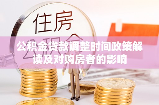霍城公积金贷款调整时间政策解读及对购房者的影响