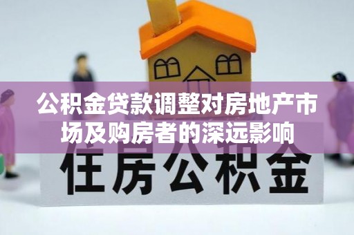 霍城公积金贷款调整对房地产市场及购房者的深远影响
